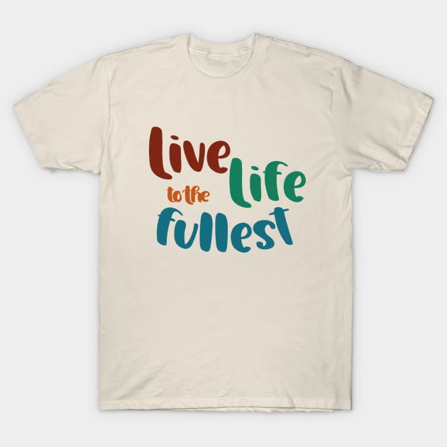 Live Life to the Fullest T-Shirt by Unified by Design